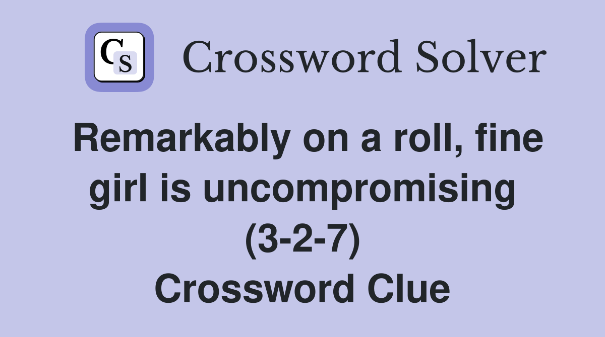 Remarkably on a roll, fine girl is (327) Crossword Clue Answers Crossword